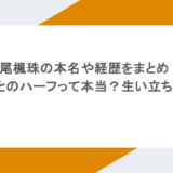 神尾楓珠の本名や経歴をまとめ!韓国とのハーフって本当?生い立ちは?