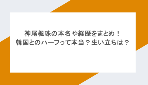 神尾楓珠の本名や経歴をまとめ!韓国とのハーフって本当?生い立ちは?