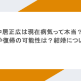 中居正広は現在病気って本当?近況や復帰の可能性は?結婚についても