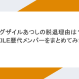 エグザイルあつしの脱退理由は?EXILE歴代メンバーをまとめてみた