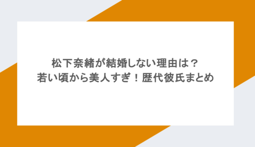 松下奈緒が結婚しない理由は？若い頃から美人すぎ！歴代彼氏まとめ