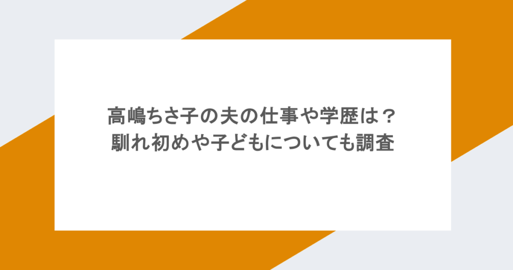 高嶋ちさ子の夫の仕事や学歴は？馴れ初めや子どもについても調査