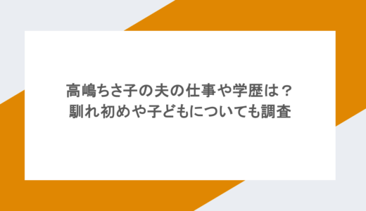 高嶋ちさ子の夫の仕事や学歴は？馴れ初めや子どもについても調査